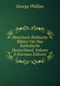 Historisch-Politische Blatter Fur Das Katholische Deutschland, Volume 8 (German Edition)