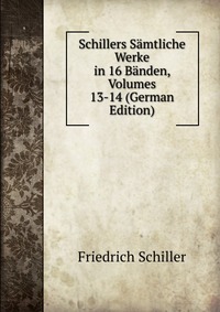 Schillers Samtliche Werke in 16 Banden, Volumes 13-14 (German Edition)