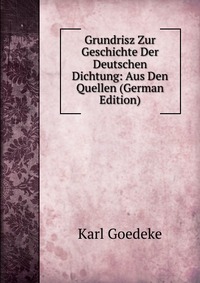 Grundrisz Zur Geschichte Der Deutschen Dichtung: Aus Den Quellen (German Edition)