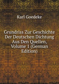 Grundriss Zur Geschichte Der Deutschen Dichtung Aus Den Quellen, Volume 1 (German Edition)