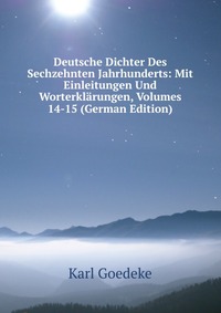 Deutsche Dichter Des Sechzehnten Jahrhunderts: Mit Einleitungen Und Worterklarungen, Volumes 14-15 (German Edition)