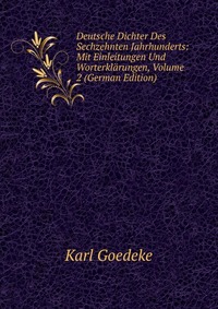 Deutsche Dichter Des Sechzehnten Jahrhunderts: Mit Einleitungen Und Worterklarungen, Volume 2 (German Edition)