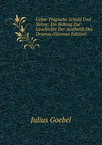 Ueber Tragische Schuld Und Suhne: Ein Beitrag Zur Geschichte Der Aesthetik Des Dramas (German Edition)