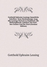 Gotthold Ephraim Lessings Smmtliche Schriften. Neue Rechtmassige Ausg Mit Lessings Portrait in Stahlstich: Bd. Philosophische Aufsatze Von Karl . Des Geistes Und Der Kraf (German Edition)