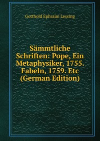 Sammtliche Schriften: Pope, Ein Metaphysiker, 1755. Fabeln, 1759. Etc (German Edition)