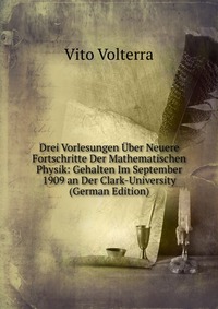 Drei Vorlesungen Uber Neuere Fortschritte Der Mathematischen Physik: Gehalten Im September 1909 an Der Clark-University (German Edition)