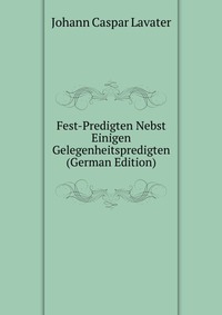 Fest-Predigten Nebst Einigen Gelegenheitspredigten (German Edition)