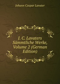 J. C. Lavaters Sammtliche Werke, Volume 2 (German Edition)