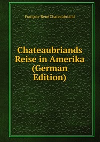 Chateaubriands Reise in Amerika (German Edition)