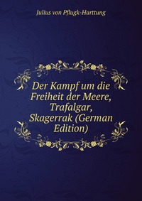 Der Kampf um die Freiheit der Meere, Trafalgar, Skagerrak (German Edition)