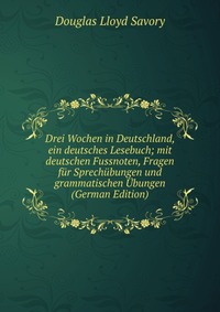 Drei Wochen in Deutschland, ein deutsches Lesebuch; mit deutschen Fussnoten, Fragen fur Sprechubungen und grammatischen Ubungen (German Edition)