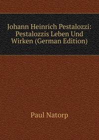 Johann Heinrich Pestalozzi: Pestalozzis Leben Und Wirken (German Edition)