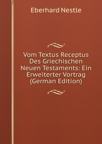 Vom Textus Receptus Des Griechischen Neuen Testaments: Ein Erweiterter Vortrag (German Edition)