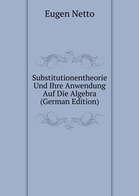 Substitutionentheorie Und Ihre Anwendung Auf Die Algebra (German Edition)