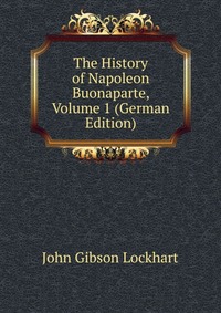 The History of Napoleon Buonaparte, Volume 1 (German Edition)