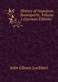 History of Napoleon Buonaparte, Volume 2 (German Edition)