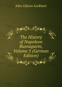 The History of Napoleon Buonaparte, Volume 5 (German Edition)