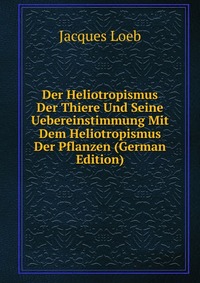 Der Heliotropismus Der Thiere Und Seine Uebereinstimmung Mit Dem Heliotropismus Der Pflanzen (German Edition)