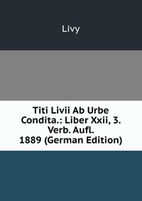 Titi Livii Ab Urbe Condita.: Liber Xxii, 3. Verb. Aufl. 1889 (German Edition)