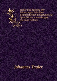 Lieder Und Spruche Der Minnesinger: Mit Einer Grammatischen Einleitung Und Sprachlichen Anmerkungen (German Edition)