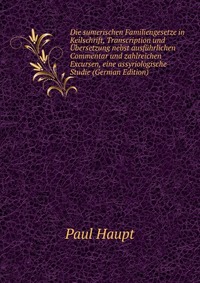 Die sumerischen Familiengesetze in Keilschrift, Transcription und Ubersetzung nebst ausfuhrlichen Commentar und zahlreichen Excursen, eine assyriologische Studie (German Edition)