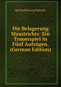 Die Belagerung Maastrichts: Ein Trauerspiel In Funf Aufzugen. (German Edition)