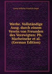 Werke. Vollstandige Ausg. durch einem Verein von Freunden des Verewigten: Ph. Marheineke et al. (German Edition)