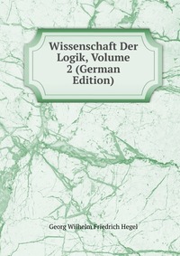 Wissenschaft Der Logik, Volume 2 (German Edition)