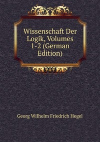 Wissenschaft Der Logik, Volumes 1-2 (German Edition)