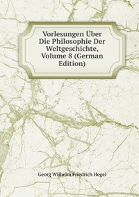 Vorlesungen Uber Die Philosophie Der Weltgeschichte, Volume 8 (German Edition)