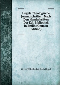 Hegels Theologische Jugendschriften: Nach Den Handschriften Der Kgl. Bibliothek in Berlin (German Edition)