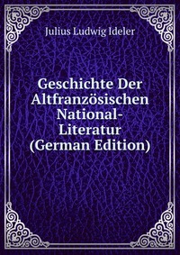 Geschichte Der Altfranzosischen National-Literatur (German Edition)