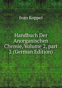 Handbuch Der Anorganischen Chemie, Volume 2, part 2 (German Edition)