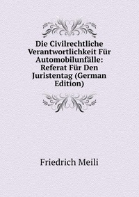 Die Civilrechtliche Verantwortlichkeit Fur Automobilunfalle: Referat Fur Den Juristentag (German Edition)