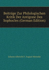 Beitrage Zur Philologischen Kritik Der Antigone Des Sophocles (German Edition)