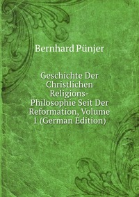 Geschichte Der Christlichen Religions-Philosophie Seit Der Reformation, Volume 1 (German Edition)