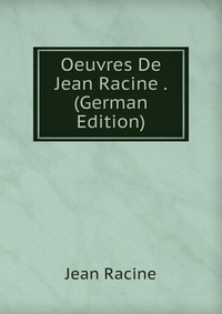 Oeuvres De Jean Racine . (German Edition)