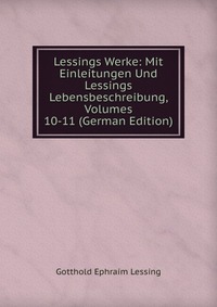 Lessings Werke: Mit Einleitungen Und Lessings Lebensbeschreibung, Volumes 10-11 (German Edition)