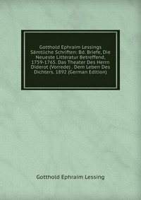 Gotthold Ephraim Lessings Samtliche Schriften: Bd. Briefe, Die Neueste Litteratur Betreffend, 1759-1765. Das Theater Des Herrn Diderot (Vorrede) . Dem Leben Des Dichters. 1892 (German Edition