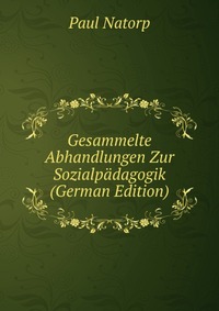 Gesammelte Abhandlungen Zur Sozialpadagogik (German Edition)