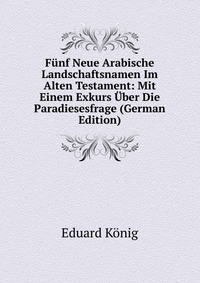 Funf Neue Arabische Landschaftsnamen Im Alten Testament: Mit Einem Exkurs Uber Die Paradiesesfrage (German Edition)