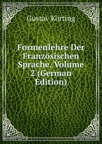 Formenlehre Der Franzosischen Sprache, Volume 2 (German Edition)