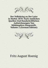 Der Volkskrieg an Der Loire in Herbst 1870: Nach Amtlichen Quellen Und Handschriftlichen Aufzeichnungen Von Mitkampfern Dargestellt, Volume 2 (German Edition)