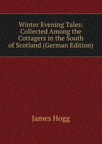 Winter Evening Tales: Collected Among the Cottagers in the South of Scotland (German Edition)