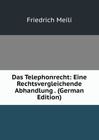 Das Telephonrecht: Eine Rechtsvergleichende Abhandlung . (German Edition)