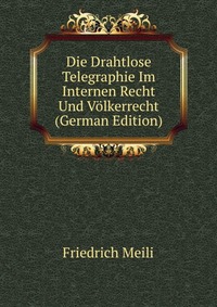 Die Drahtlose Telegraphie Im Internen Recht Und Volkerrecht (German Edition)