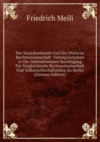 Der Staatsbankerott Und Die Moderne Rechtswissenschaft: Vortrag Gehalten in Der Internationalen Vereinigung Fur Vergleichende Rechtswissenschaft Und Volkswirthschaftslehre Zu Berlin (German E