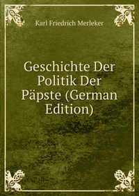 Geschichte Der Politik Der Papste (German Edition)