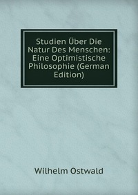 Studien Uber Die Natur Des Menschen: Eine Optimistische Philosophie (German Edition)