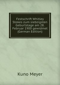 Festschrift Whitley Stokes zum siebzigsten Geburtstage am 28. Februar 1900 gewidmet (German Edition)